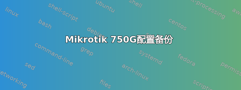 Mikrotik 750G配置备份