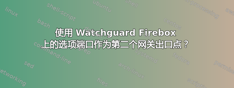 使用 Watchguard Firebox 上的选项端口作为第二个网关出口点？