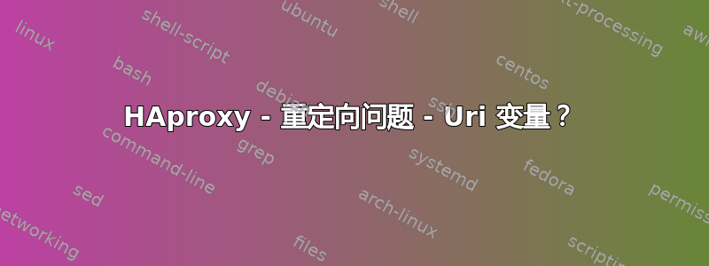 HAproxy - 重定向问题 - Uri 变量？