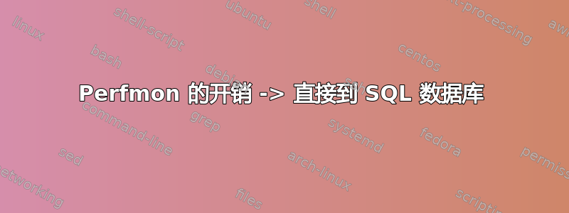 Perfmon 的开销 -> 直接到 SQL 数据库