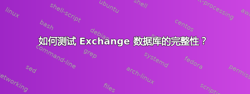 如何测试 Exchange 数据库的完整性？