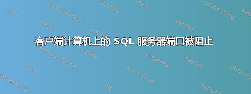 客户端计算机上的 SQL 服务器端口被阻止