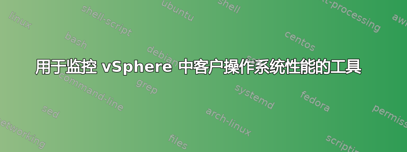 用于监控 vSphere 中客户操作系统性能的工具 