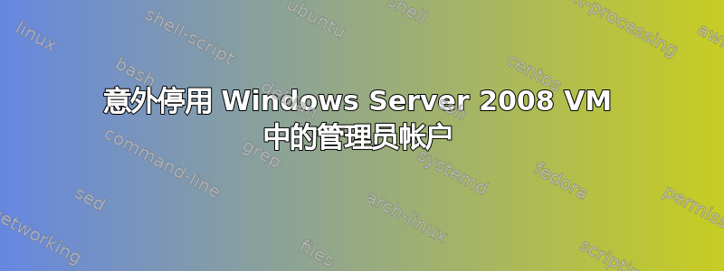 意外停用 Windows Server 2008 VM 中的管理员帐户