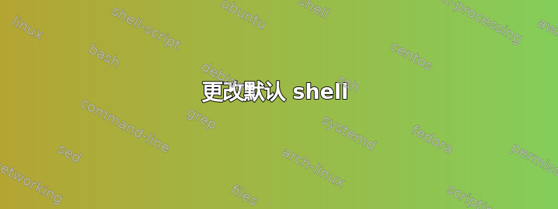 更改默认 shell