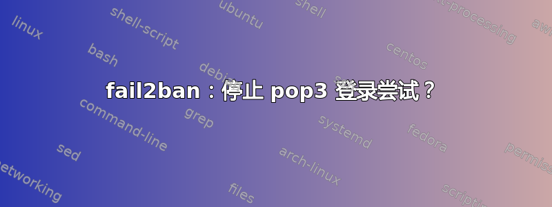 fail2ban：停止 pop3 登录尝试？