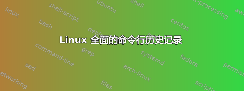 Linux 全面的命令行历史记录