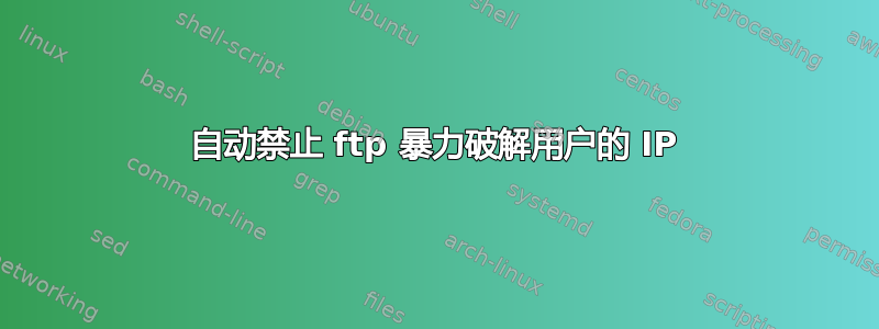 自动禁止 ftp 暴力破解用户的 IP