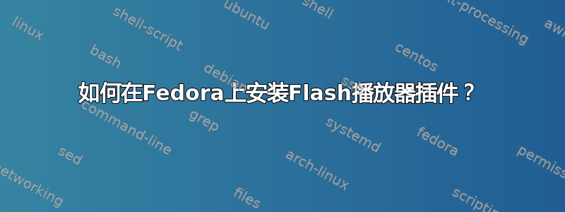 如何在Fedora上安装Flash播放器插件？