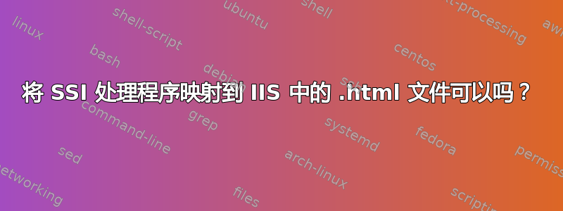 将 SSI 处理程序映射到 IIS 中的 .html 文件可以吗？