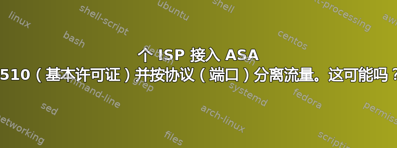 2 个 ISP 接入 ASA 5510（基本许可证）并按协议（端口）分离流量。这可能吗？