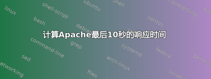 计算Apache最后10秒的响应时间