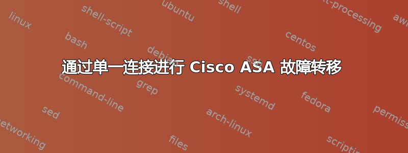 通过单一连接进行 Cisco ASA 故障转移