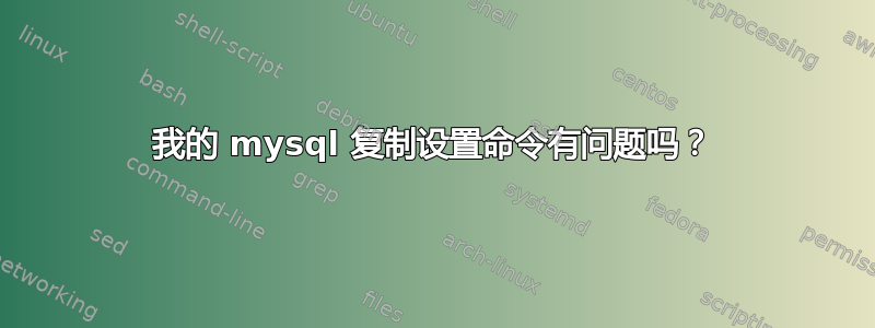 我的 mysql 复制设置命令有问题吗？