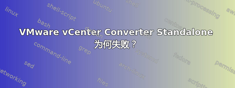 VMware vCenter Converter Standalone 为何失败？