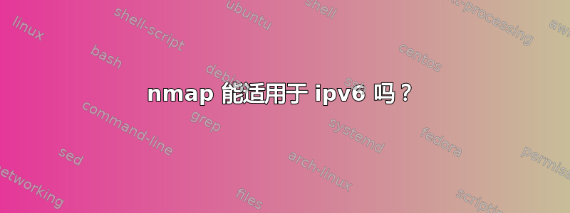 nmap 能适用于 ipv6 吗？