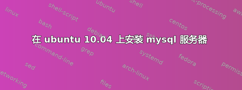 在 ubuntu 10.04 上安装 mysql 服务器