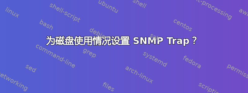 为磁盘使用情况设置 SNMP Trap？