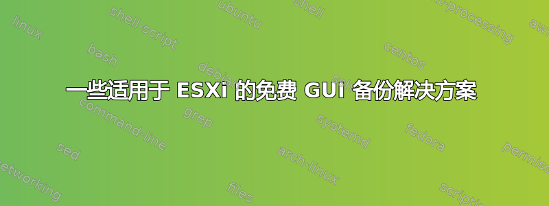 一些适用于 ESXi 的免费 G​​UI 备份解决方案