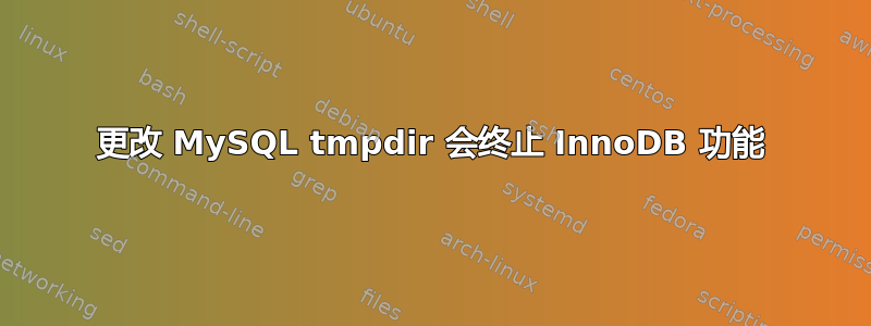 更改 MySQL tmpdir 会终止 InnoDB 功能