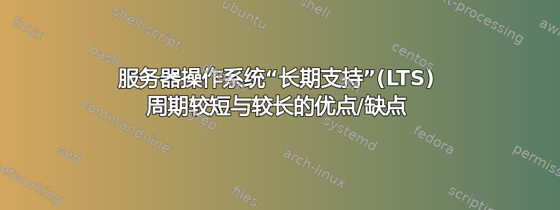 服务器操作系统“长期支持”(LTS) 周期较短与较长的优点/缺点