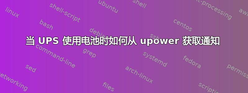 当 UPS 使用电池时如何从 upower 获取通知