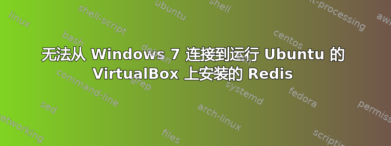 无法从 Windows 7 连接到运行 Ubuntu 的 VirtualBox 上安装的 Redis