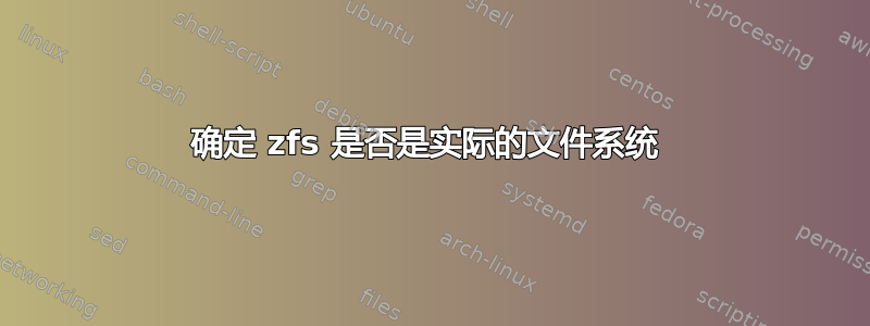 确定 zfs 是否是实际的文件系统 