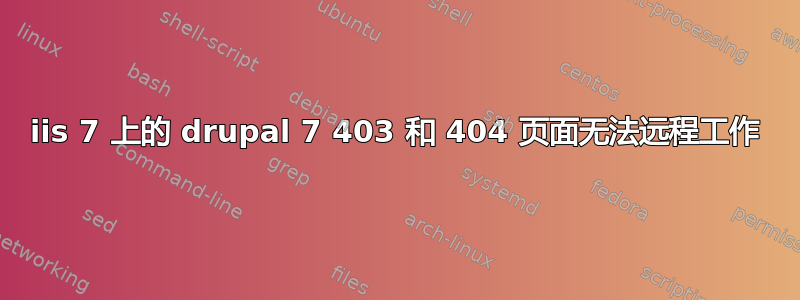 iis 7 上的 drupal 7 403 和 404 页面无法远程工作