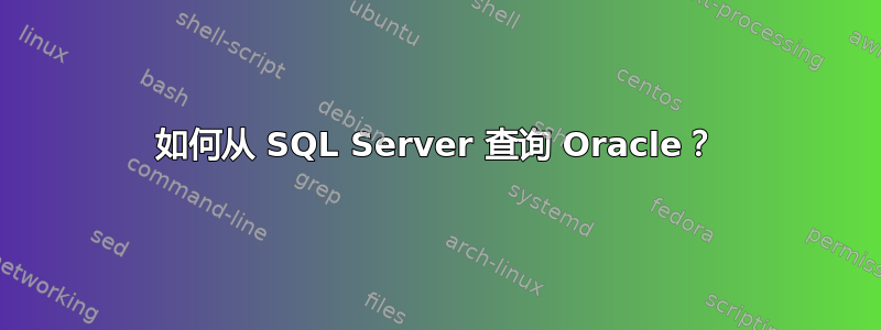 如何从 SQL Server 查询 Oracle？