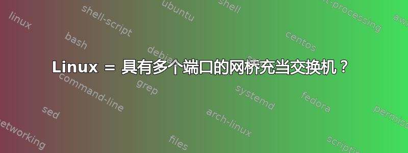 Linux = 具有多个端口的网桥充当交换机？