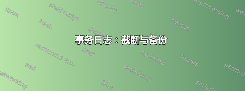 事务日志：截断与备份