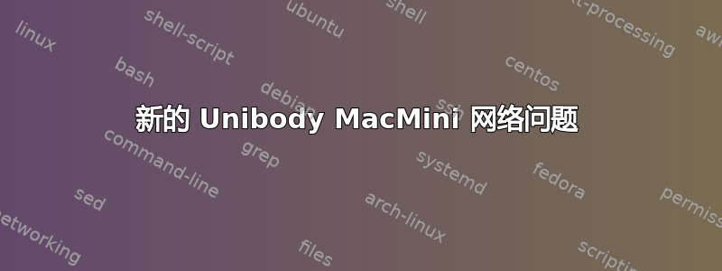 新的 Unibody MacMini 网络问题