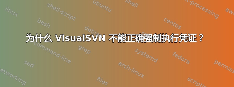 为什么 VisualSVN 不能正确强制执行凭证？