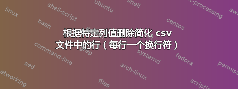 根据特定列值删除简化 csv 文件中的行（每行一个换行符）