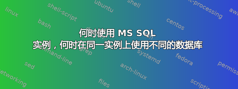 何时使用 MS SQL 实例，何时在同一实例上使用不同的数据库