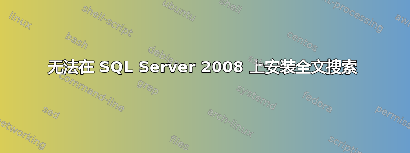 无法在 SQL Server 2008 上安装全文搜索