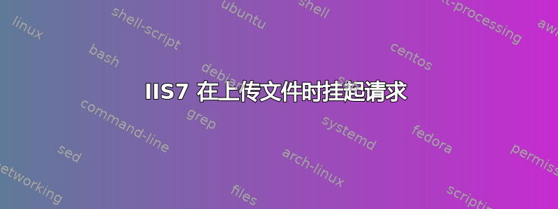 IIS7 在上传文件时挂起请求