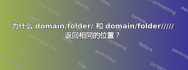 为什么 domain/folder/ 和 domain/folder///// 返回相同的位置？