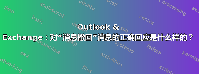 Outlook & Exchange：对“消息撤回”消息的正确回应是什么样的？