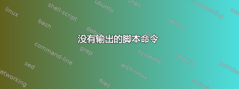 没有输出的脚本命令