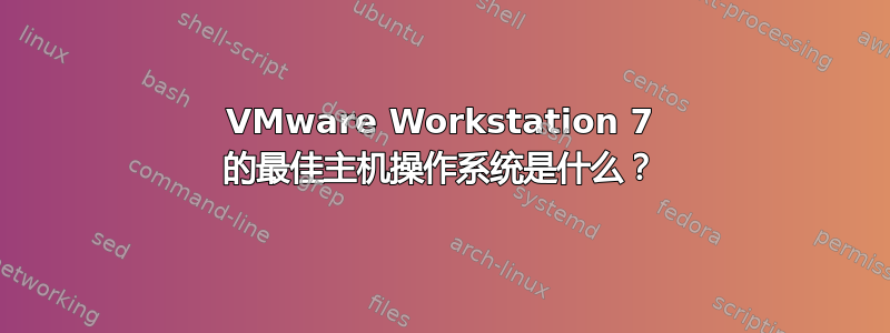 VMware Workstation 7 的最佳主机操作系统是什么？