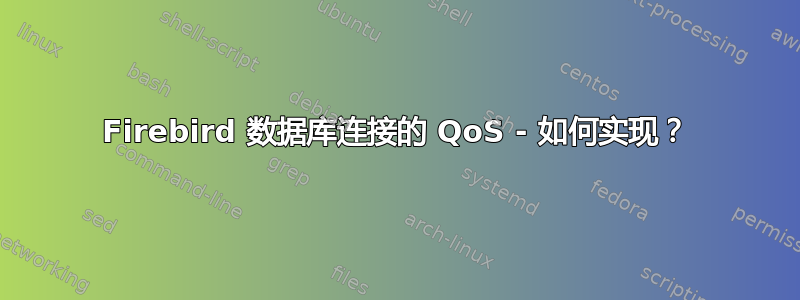 Firebird 数据库连接的 QoS - 如何实现？