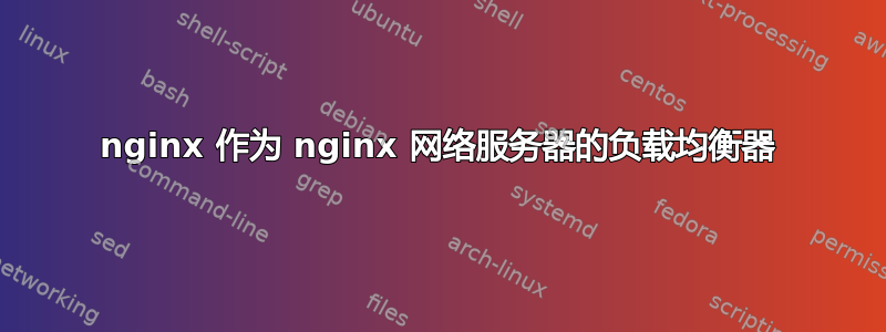 nginx 作为 nginx 网络服务器的负载均衡器