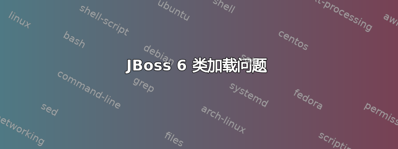 JBoss 6 类加载问题