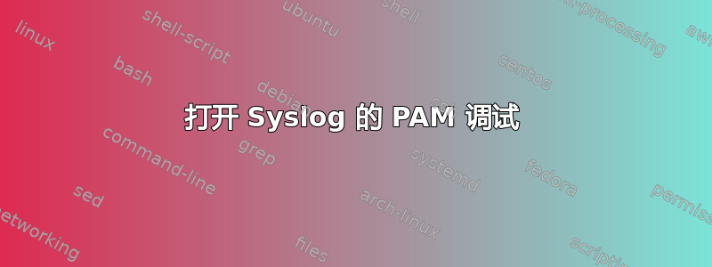 打开 Syslog 的 PAM 调试