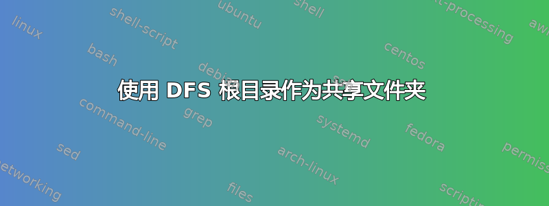 使用 DFS 根目录作为共享文件夹