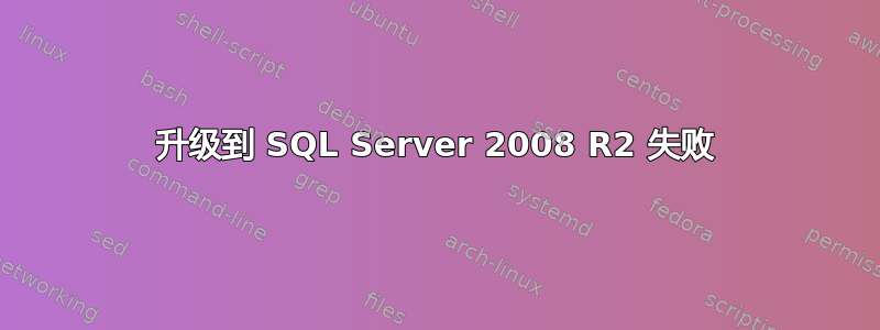 升级到 SQL Server 2008 R2 失败