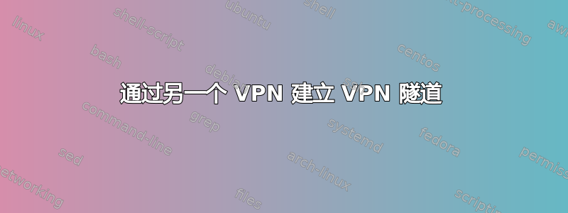 通过另一个 VPN 建立 VPN 隧道