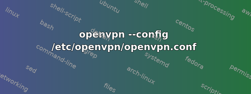 openvpn --config /etc/openvpn/openvpn.conf